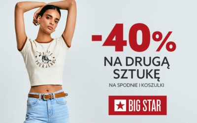 – 40% NA DRUGĄ SZTUKĘ W BIG STAR